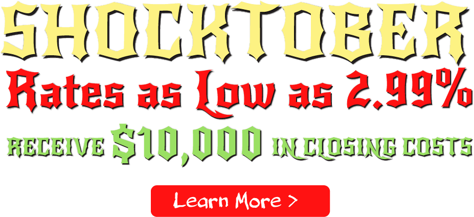 Shocktober -- Rates as low as 2.99%. Receive $10,000 in closing costs