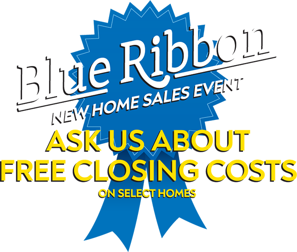 Blue Ribbon New Home Sales Event. Ask Us About Free Closing Costs On Select Homes. Click to learn more.